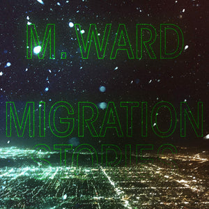 M. WARD | MIGRATION STORIES LP