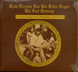 GRAM PARSONS / AND THE FALLEN ANGELS | LAST ROUNDUP - LIVE FROMTHE BIJOU CAFE IN PHILADELPHIA 03 / 16 / 73