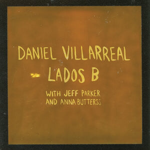 DANIEL VILLARREAL / JEFF PARKER / ANNA BUTTERSS | LADOS B (VINYL)