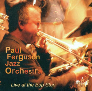 PAUL FERGUSON JAZZ ORCHESTRA^PAUL FERGUSON | LIVE AT THE BOP STOP