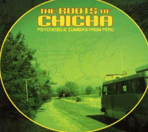 VARIOUS ARTISTS | ROOTS OF CHICHA: PSYCHEDELIC CUMBIAS FROM / VAR