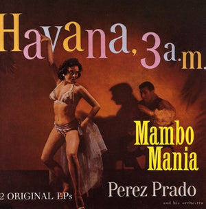 PéREZ PRADO^PEREZ PRADO | MAMBO MANIA/HAVANA 3 00 A.M.