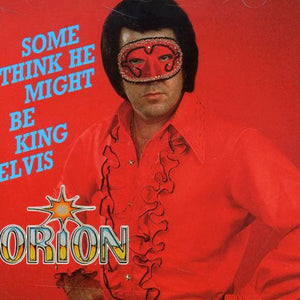 ORION | SOME THINK HE MIGHT BE KING ELVIS