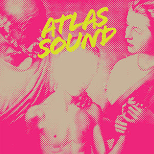 ATLAS SOUND | LET THE BLIND LEAD THOSE WHO CAN SEE BUT CANNOT