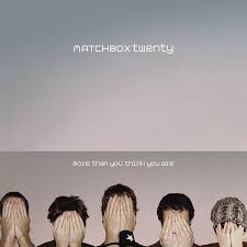 MATCHBOX 20 | MORE THAN YOU THINK YOU ARE