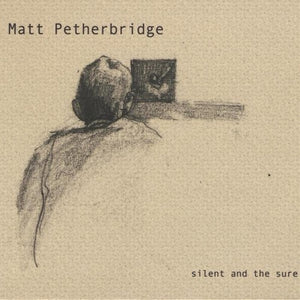 MATT PETHERBRIDGE | SILENT & THE SURE
