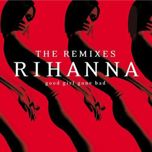 RIHANNA | GOOD GIRL GONE BAD - THE REMIXES