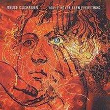 BRUCE COCKBURN | YOUVE NEVER SEEN EVERYTHING