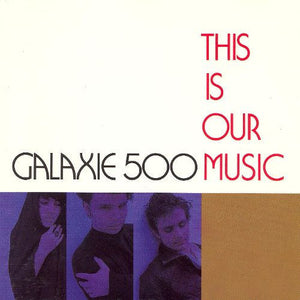 GALAXIE 500 | THIS IS OUR MUSIC