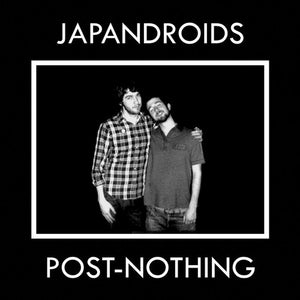 JAPANDROIDS | POST NOTHING
