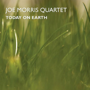 JOE MORRIS QUARTET^JOE MORRIS | TODAY ON EARTH