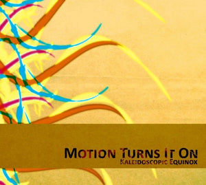MOTION TURNS IT ON | KALEIDOSCOPIC EQUINOX