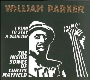 WILLIAM PARKER | I PLAN TO STAY A BELIEVER: INSIDE SONGS OF CURTIS