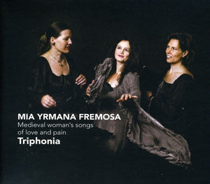 TRIPHONIA | MIA YRMANA FREMOSA: MEDIEVAL WOMAN'S SONGS OF LOVE