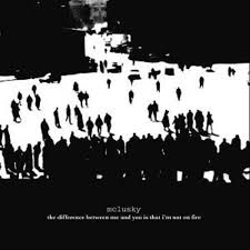 MCLUSKY | DIFFERENCE BETWEEN ME AND YOU IS THAT IM NOT ON FIRE