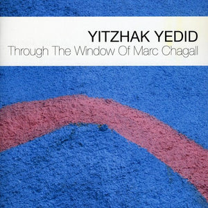 YITZHAK YEDID | THROUGH THE WINDOW OF MARC CHAGALL