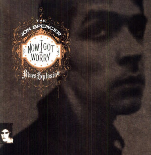 THE JON SPENCER BLUES EXPLOSION^JON SPENCER BLUES EXPLOSION | NOW I GOT WORRY