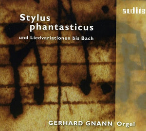 GERHARD GNANN | STYLUS PHANTASTICUS UND LIEDVARIATIONEN BIS BACH