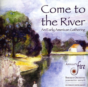JEANNETTE SORRELL^APOLLO'S FIRE | COME TO THE RIVER: AN EARLY AMERICAN GATHERING