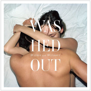 WASHED OUT | WITHIN & WITHOUT