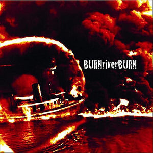 BURN RIVER BURN | BURN RIVER BURN