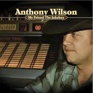 ANTHONY WILSON | MY FRIEND THE JUKEBOX