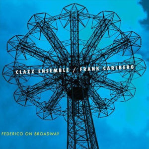 FRANK CARLBERG^CLAZZ ENSEMBLE  & FRANK CARLBERG | FEDERICO ON BROADWAY