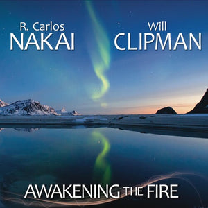 R. CARLOS NAKAI & WILL CLIPMAN^R. CARLOS NAKAI | AWAKENING THE FIRE