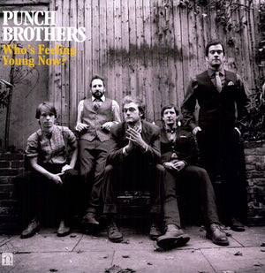 PUNCH BROTHERS | WHO'S FEELING YOUNG NOW