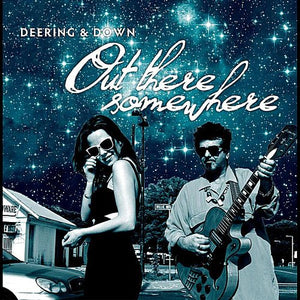 DEERING & DOWN | OUT THERE SOMEWHERE