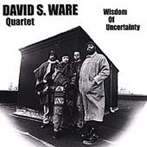 DAVID WARE S. QUARTET^DAVID S. WARE | WISDOM OF UNCERTAINTY