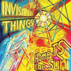 INVISIBLE THINGS | HOME IS THE SUN