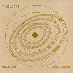 MICHAEL HARRISON^MAYA BEISER | TIME LOOPS