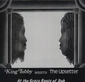 KING TUBBY | KING TUBBY MEETS THE UPSETTER AT THE GRASS ROOTS