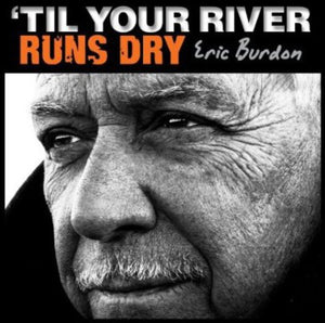 ERIC BURDON | TIL YOUR RIVER RUNS DRY