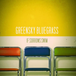 GREENSKY BLUEGRASS | IF SORROWS SWIM