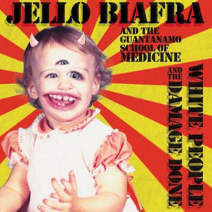 JELLO BIAFRA AND THE GUANTANAMO SCHOOL OF MEDICINE | WHITE PEOPLE AND THE DAMAGE DONE