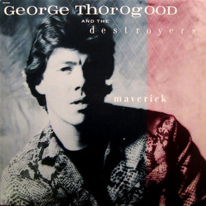 GEORGE THOROGOOD AND THE DESTROYERS | MAVERICK - US