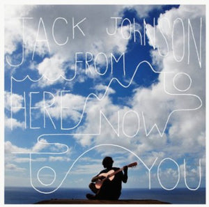 JACK JOHNSON | FROM HERE TO NOW TO YOU