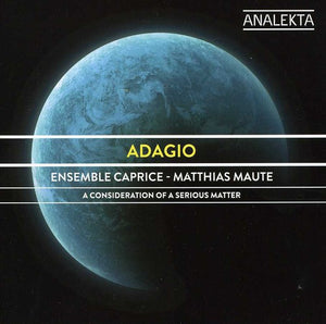 ENSEMBLE CAPRICE | ADAGIO: A CONSIDERATION OF A SERIOUS MATTER