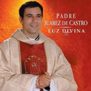 PADRE JUAREZ DE CASTRO | LUZ DIVINA