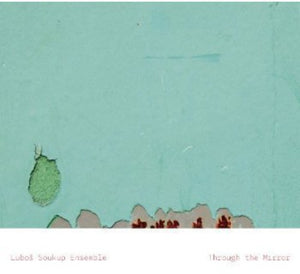 LUBOS SOUKUP ENSEMBLE | THROUGH THE MIRROR