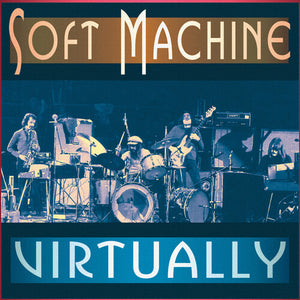 SOFT MACHINE | VIRTUALLY