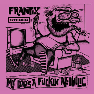 FRANTIX | MY DAD'S A FUCKIN ALCOHOLIC