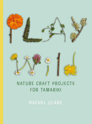 PLAY WILD NATURE CRAFT PROJECTS FOR TAMARIKI | RACHEL CLARE