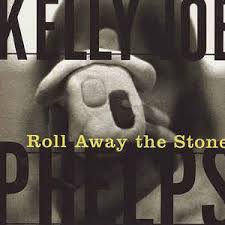 PHELPS KELLY JOE | ROLL AWAY THE STONE