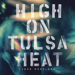 JOHN MORELAND | HIGH ON TULSA HEAT