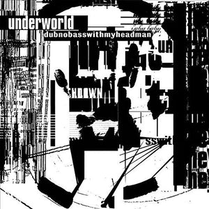 UNDERWORLD | DUBNOBASSWITHMYHEADMAN: 20TH ANNIVERSARY EDITION