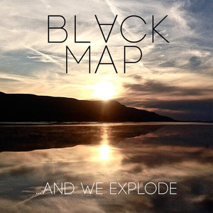 BLACK MAP | & WE EXPLODE
