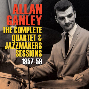 ALLAN GANLEY | COMPLETE QUARTET & JAZZ MAKERS SESSIONS 1957-59